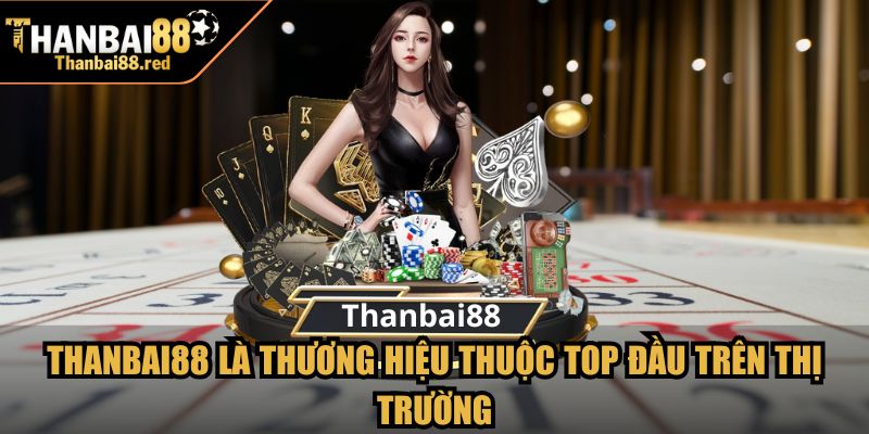 Trang chủ 2 Thanbai88 là thương hiệu thuộc top đầu trên thị trường