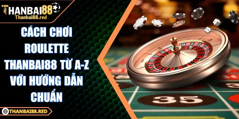 cách chơi Roulette Thanbai88